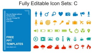 You can Resize without
losing quality
You can Change Fill
Color &
Line Color
www.allppt.com
FREE
PPT
TEMPLATES
Fully Editable Icon Sets: C
 