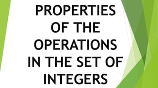PROPERTIES
OF THE
OPERATIONS
IN THE SET OF
INTEGERS
 