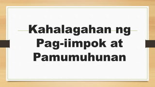 Kahalagahan ng
Pag-iimpok at
Pamumuhunan
 