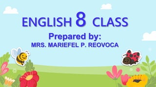 ENGLISH 8 CLASS
Prepared by:
MRS. MARIEFEL P. REOVOCA
 