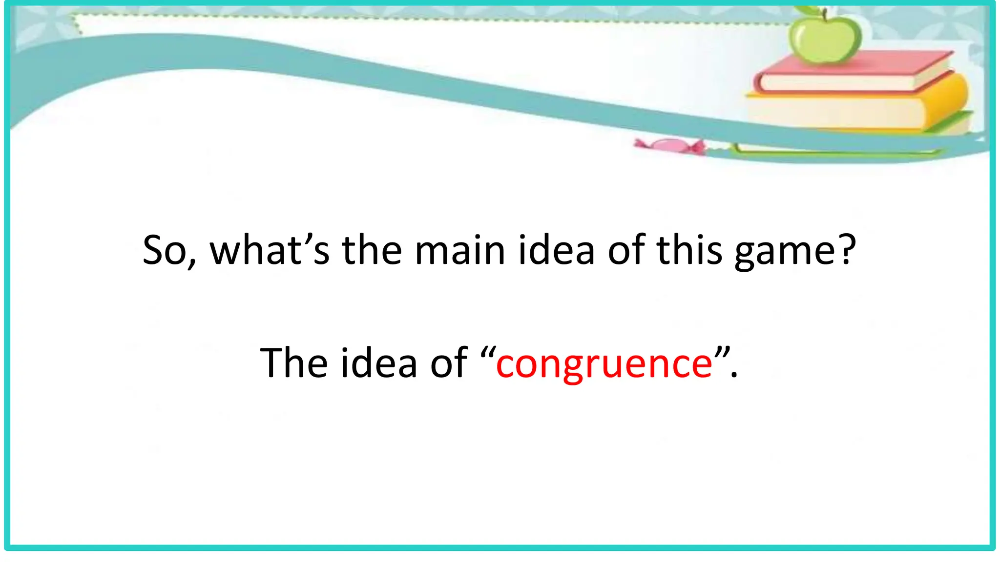 So, what’s the main idea of this game?
The idea of “congruence”.
 