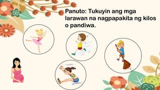 Panuto: Tukuyin ang mga
larawan na nagpapakita ng kilos
o pandiwa.
 
