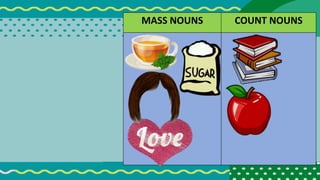 MASS NOUNS COUNT NOUNS
 