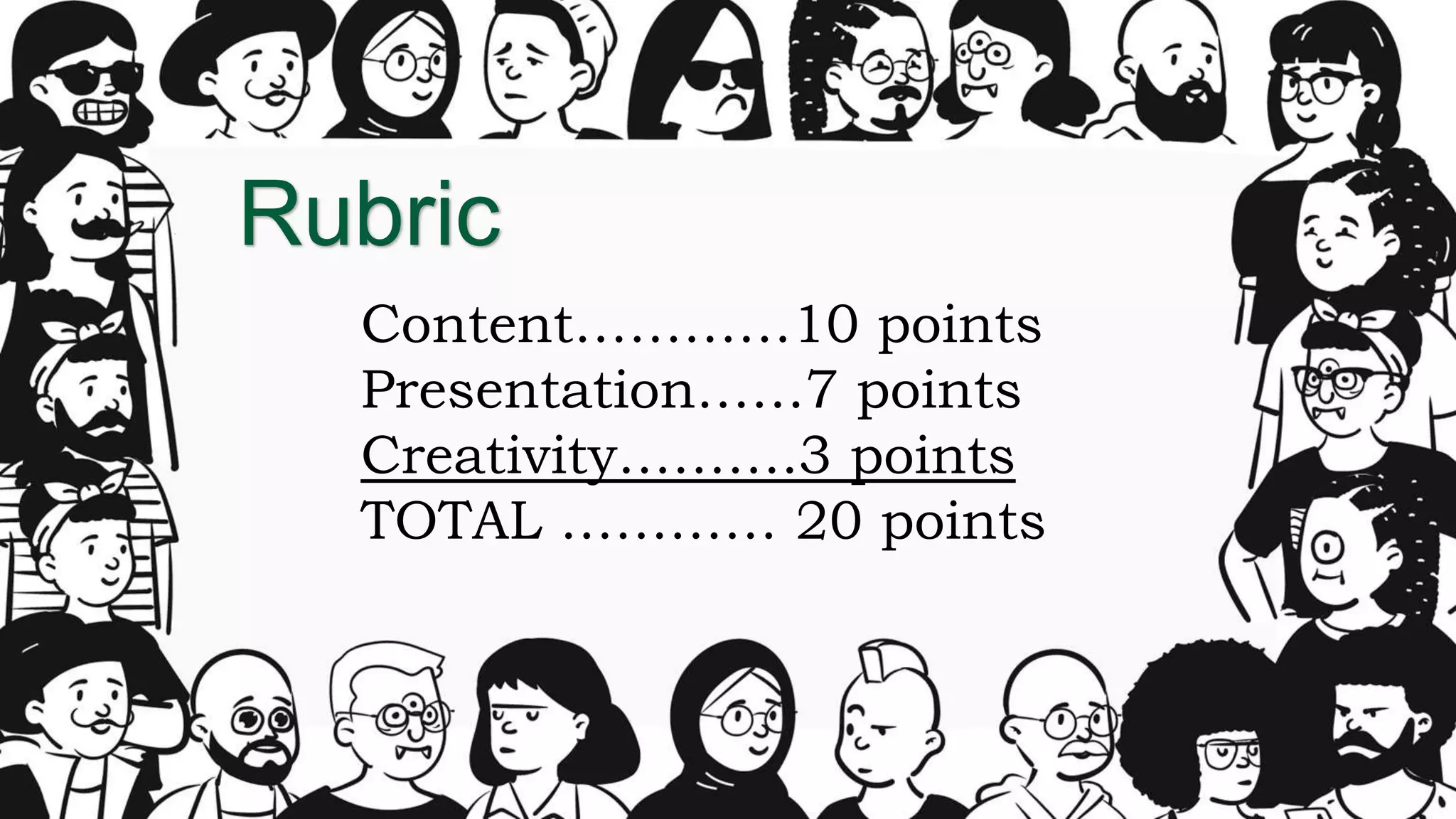 Rubric
Content…………10 points
Presentation……7 points
Creativity……….3 points
TOTAL ………… 20 points
 