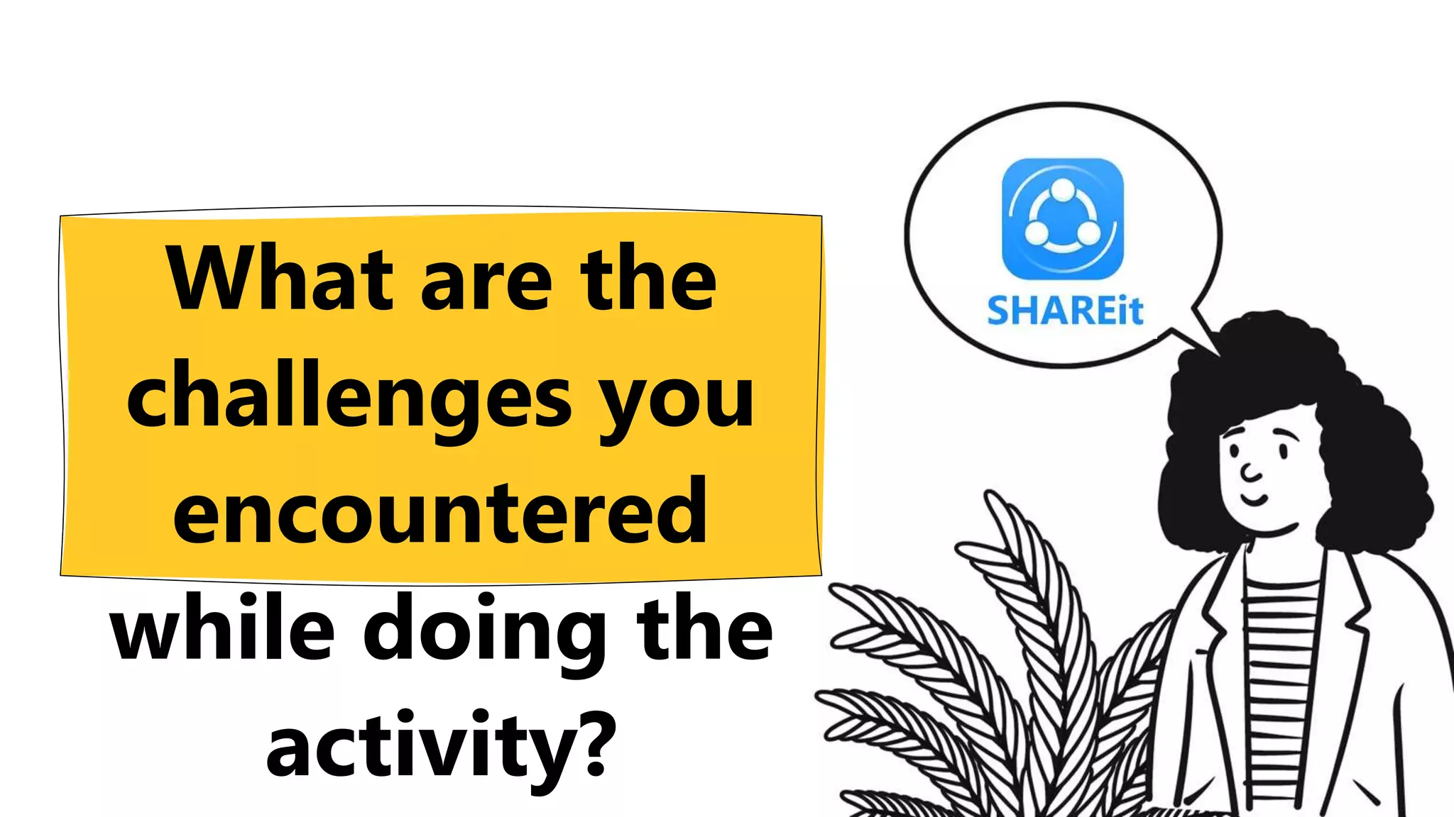 What are the
challenges you
encountered
while doing the
activity?
 