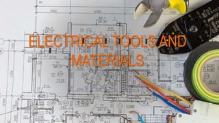 ELECTRICAL TOOLS AND
MATERIALS
 