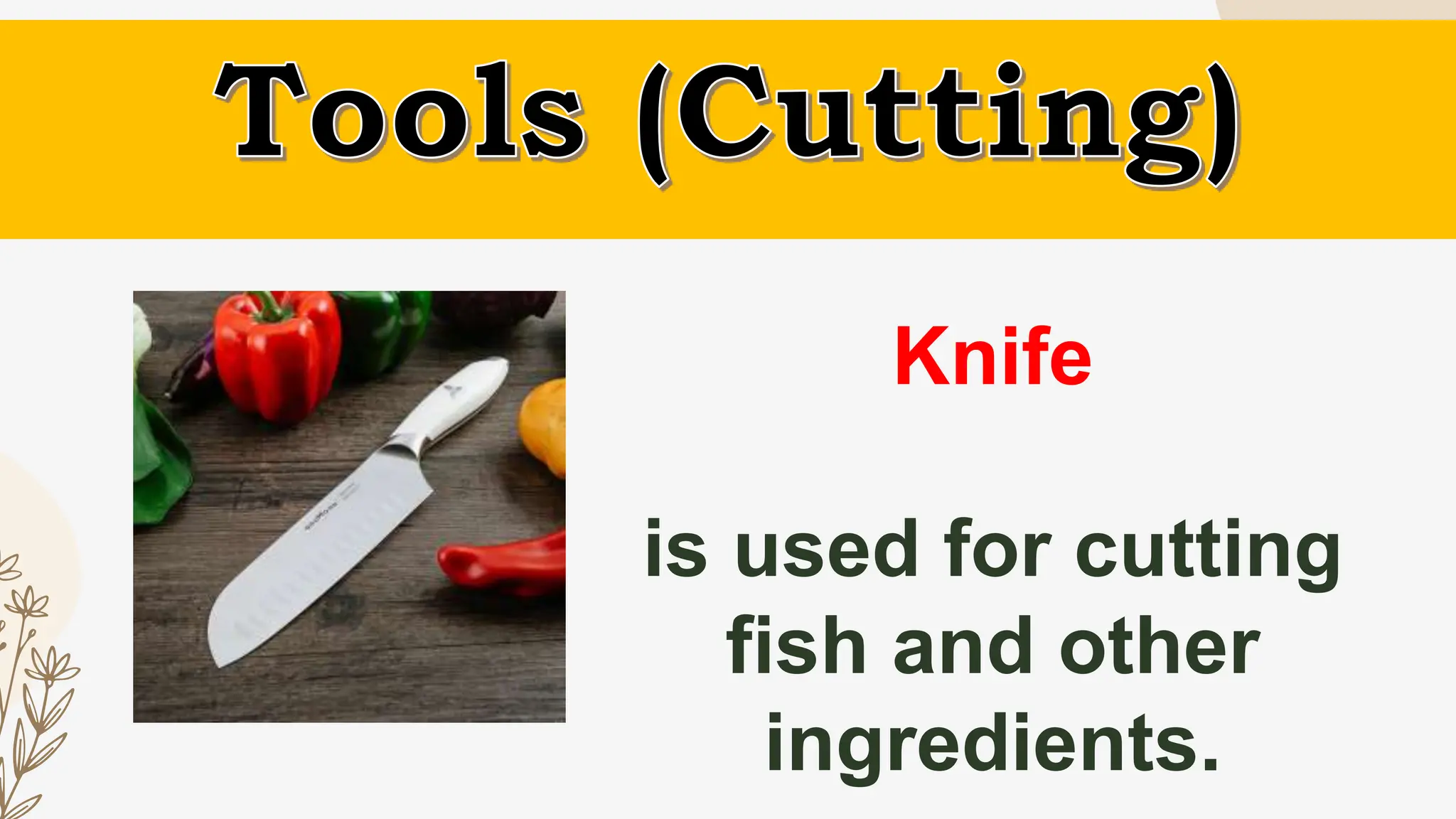 Knife
is used for cutting
fish and other
ingredients.
 