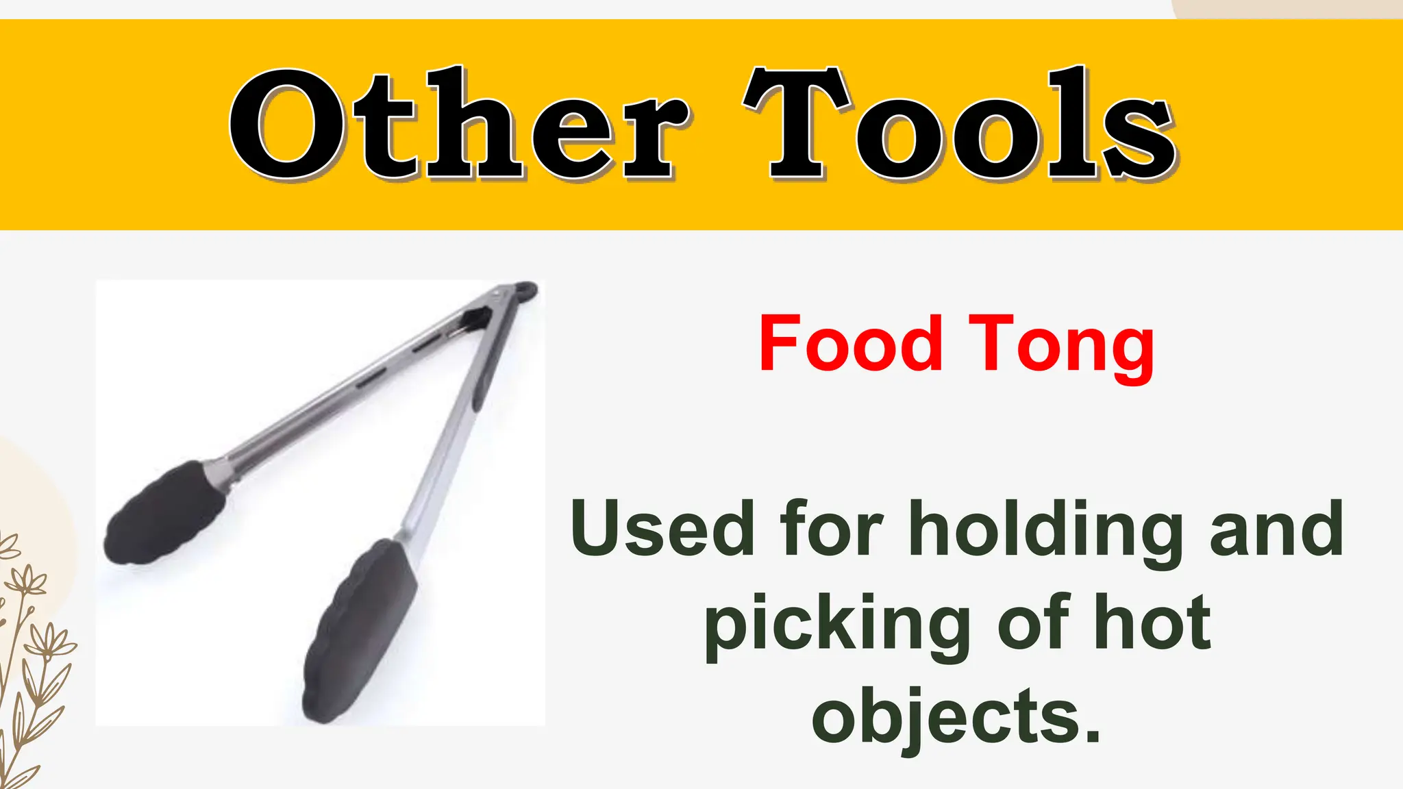 Food Tong
Used for holding and
picking of hot
objects.
 