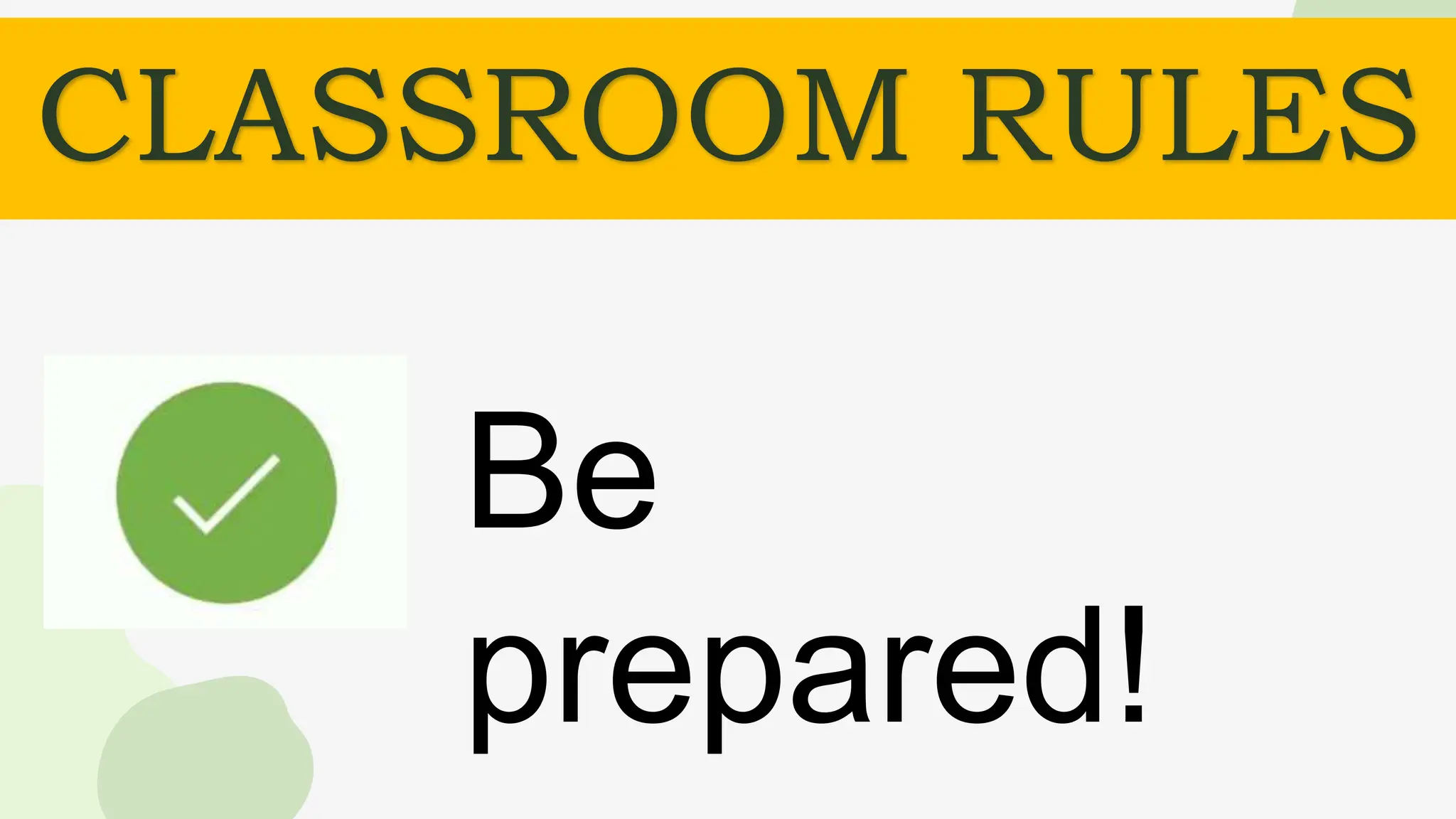 CLASSROOM RULES
Be
prepared!
 