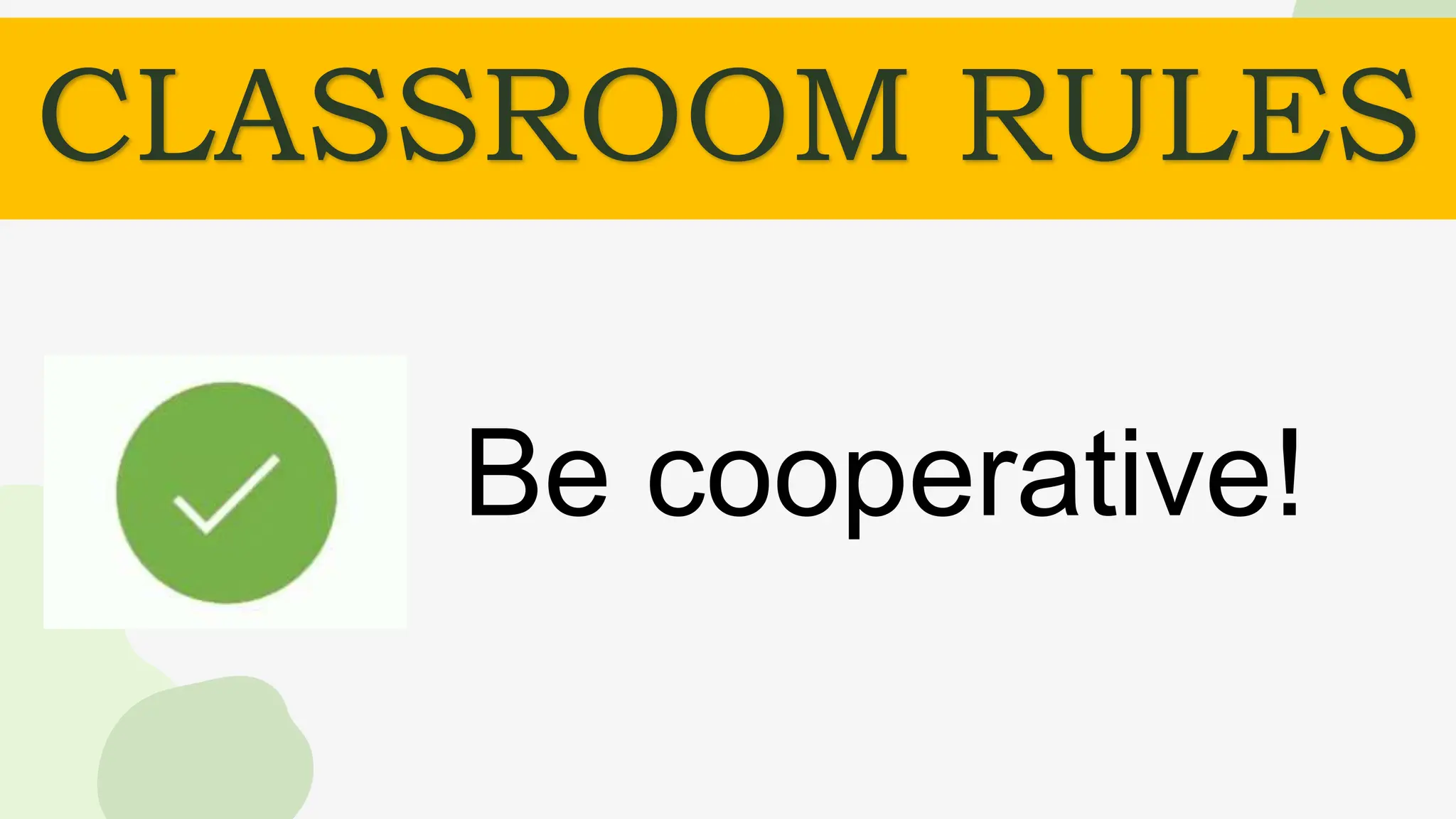 CLASSROOM RULES
Be cooperative!
 
