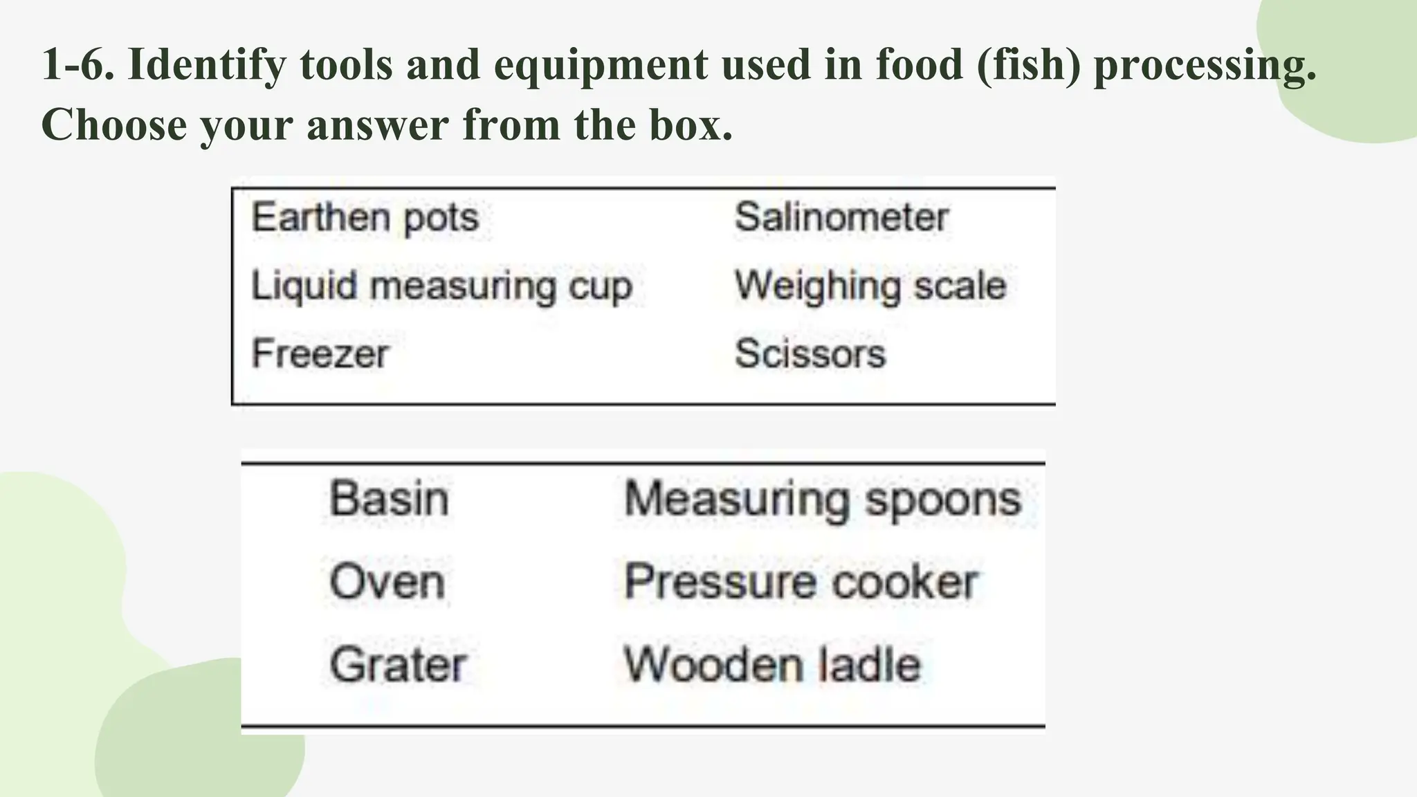 1-6. Identify tools and equipment used in food (fish) processing.
Choose your answer from the box.
 