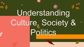 Understanding
Culture, Society &
Politics
 
