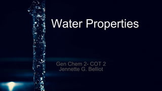 Water Properties
Gen Chem 2- COT 2
Jennette G. Belliot
 