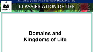 General Biology 2: Lesson No. 8 Taxonomic Classification of Life
CLASSIFICATION OF LIFE
 