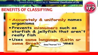 General Biology 2: Lesson No. 8 Taxonomic Classification of Life
BENEFITS OF CLASSIFYING
 