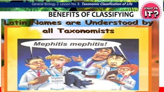 General Biology 2: Lesson No. 8 Taxonomic Classification of Life
BENEFITS OF CLASSIFYING
 