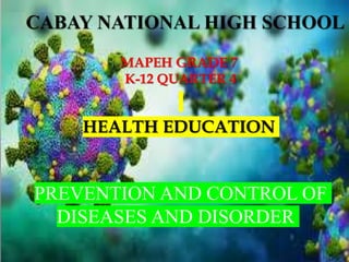 MAPEH GRADE 7
K-12 QUARTER 4
HEALTH EDUCATION
PREVENTION AND CONTROL OF
DISEASES AND DISORDER
 
