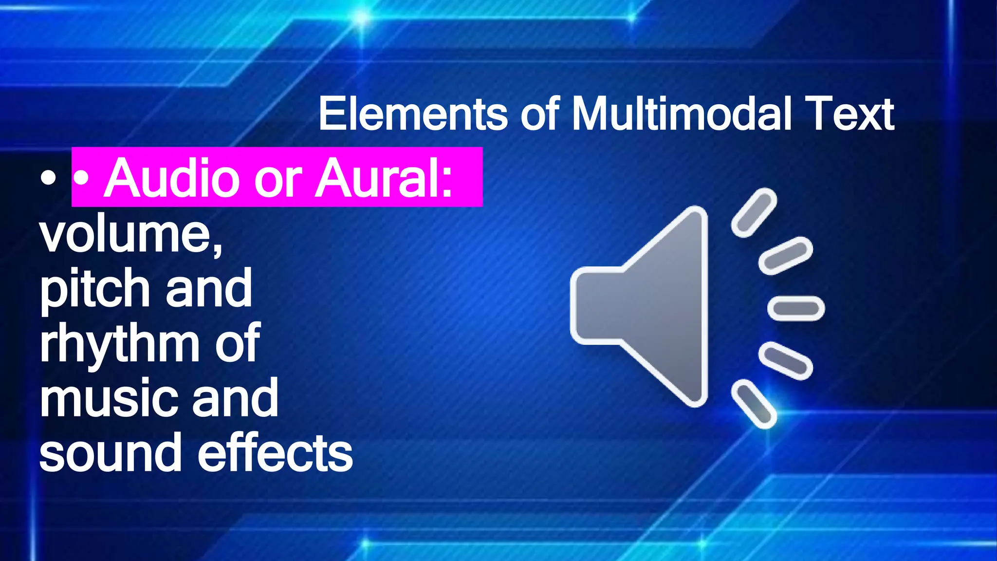 Elements of Multimodal Text
• • Audio or Aural:
volume,
pitch and
rhythm of
music and
sound effects
 