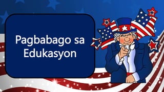 Pagbabago sa
Edukasyon
 