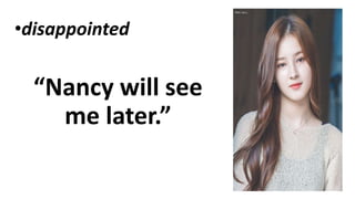 •disappointed
“Nancy will see
me later.”
 