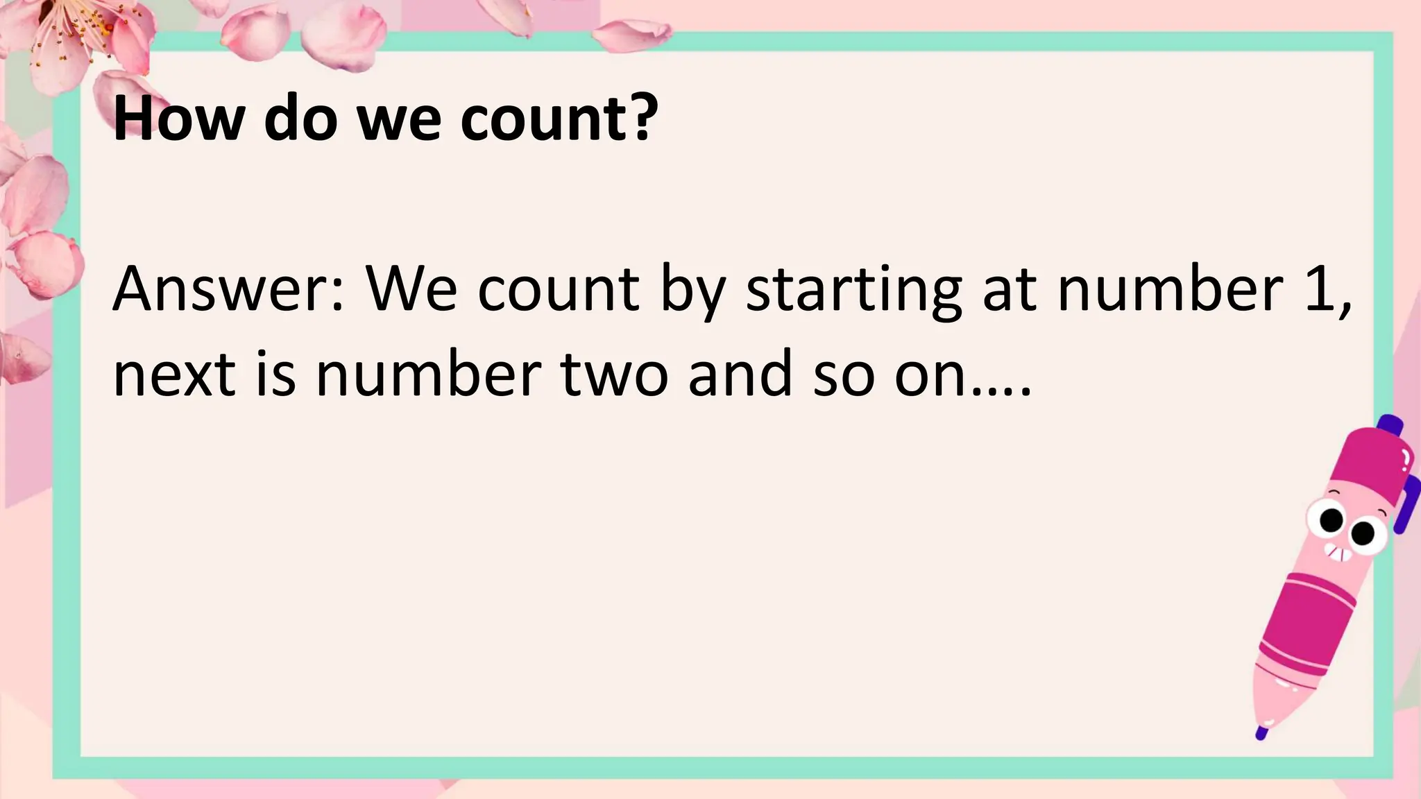 How do we count?
Answer: We count by starting at number 1,
next is number two and so on….
 