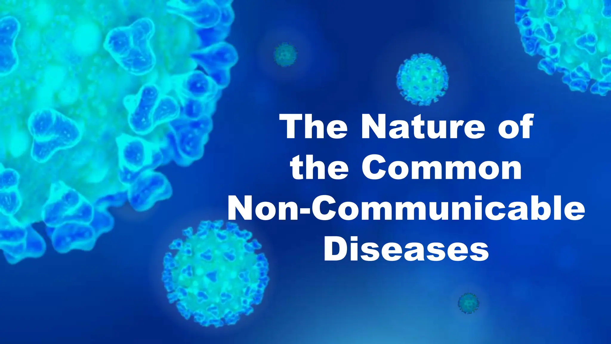 The Nature of
the Common
Non-Communicable
Diseases
 