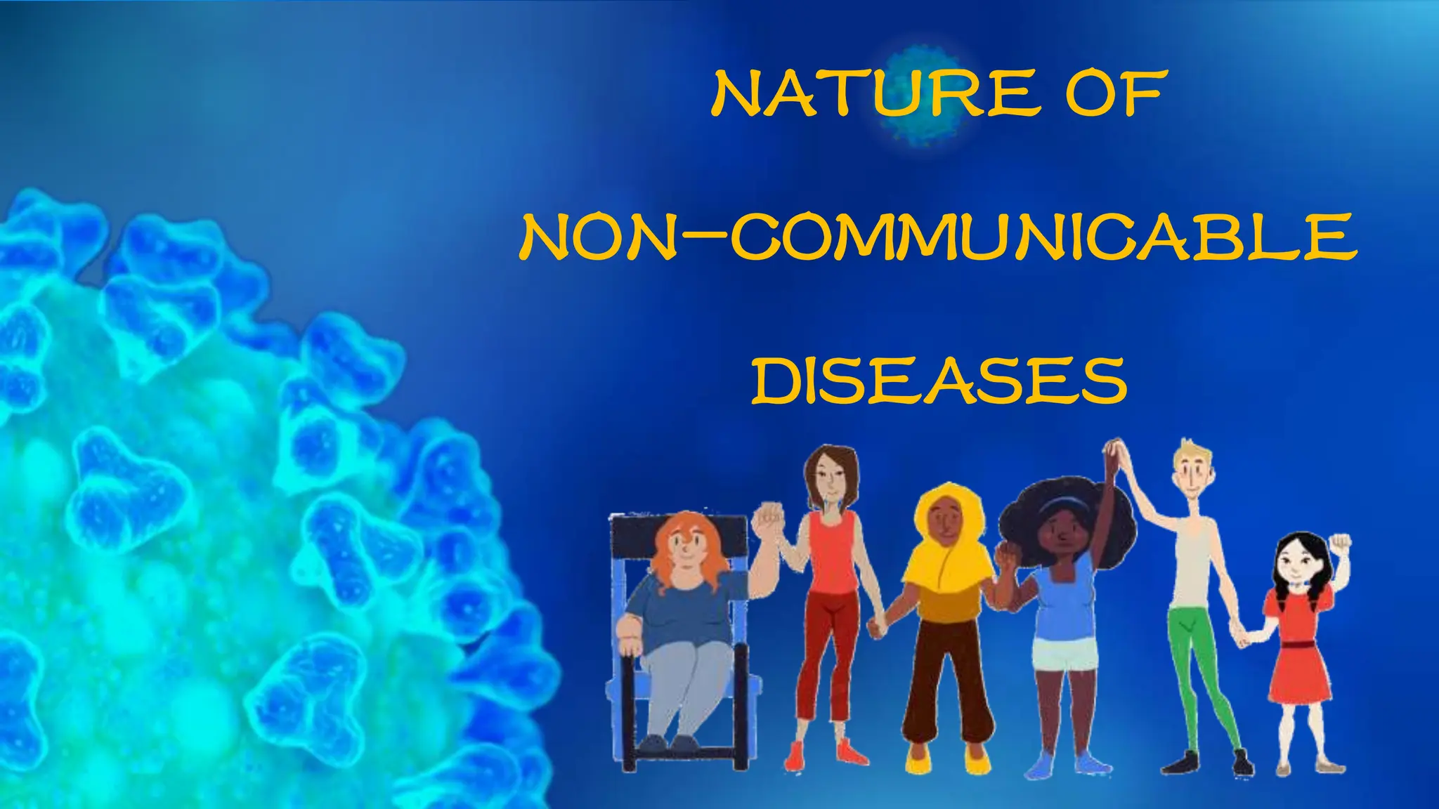 NATURE OF
NON-COMMUNICABLE
DISEASES
 