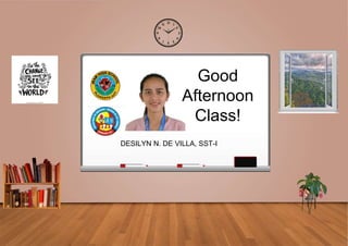 Good
Afternoon
Class!
DESILYN N. DE VILLA, SST-I
 