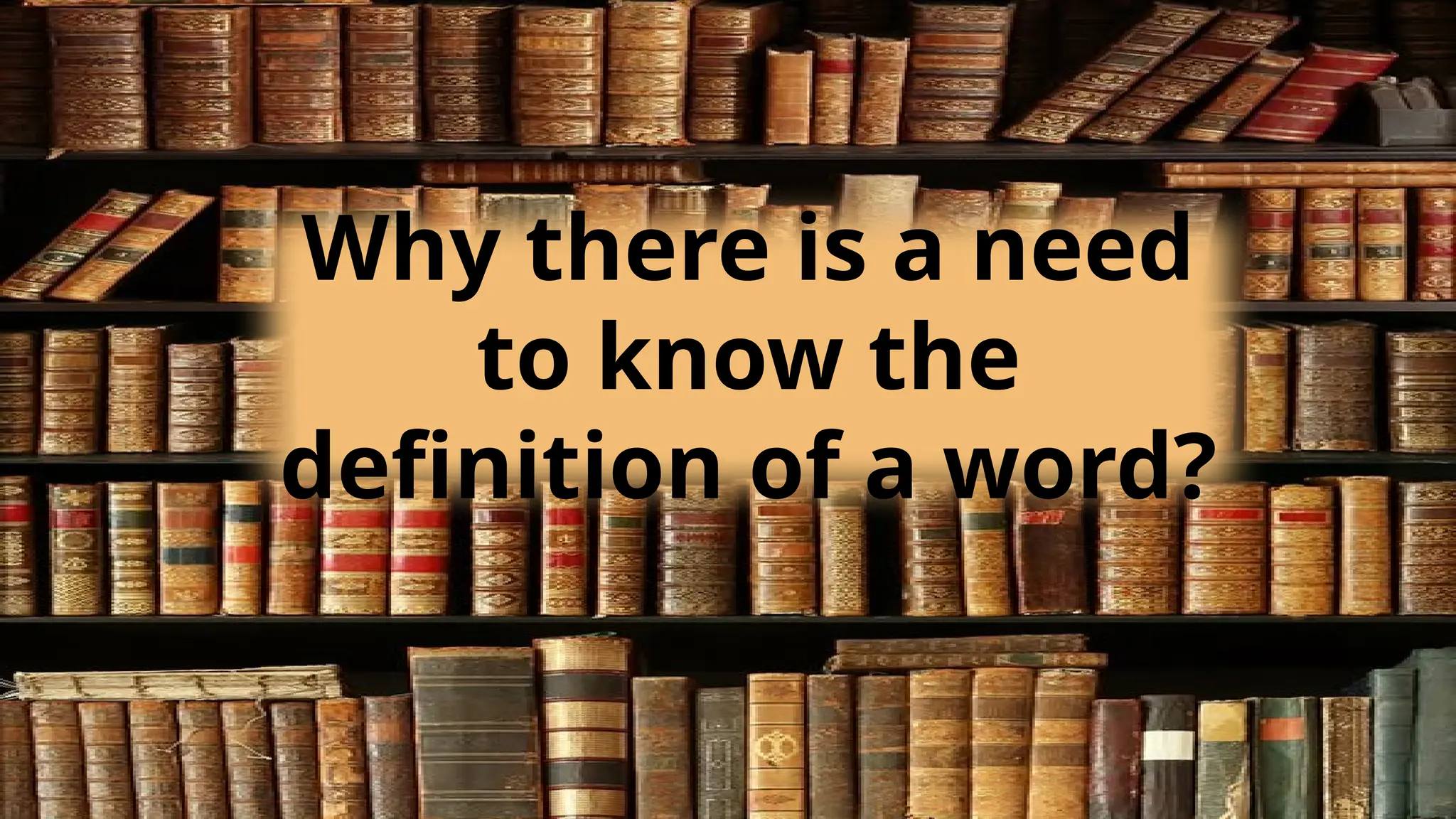 Why there is a need
to know the
definition of a word?
 