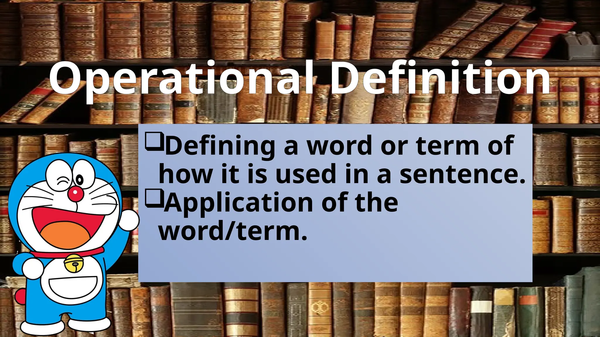 Operational Definition
Defining a word or term of
how it is used in a sentence.
Application of the
word/term.
 