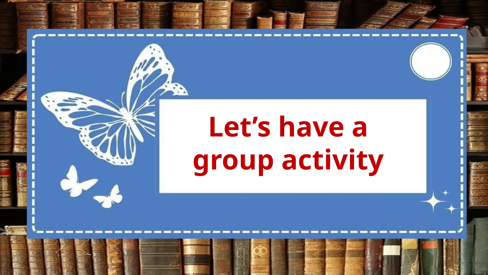 Let’s have a
group activity
 