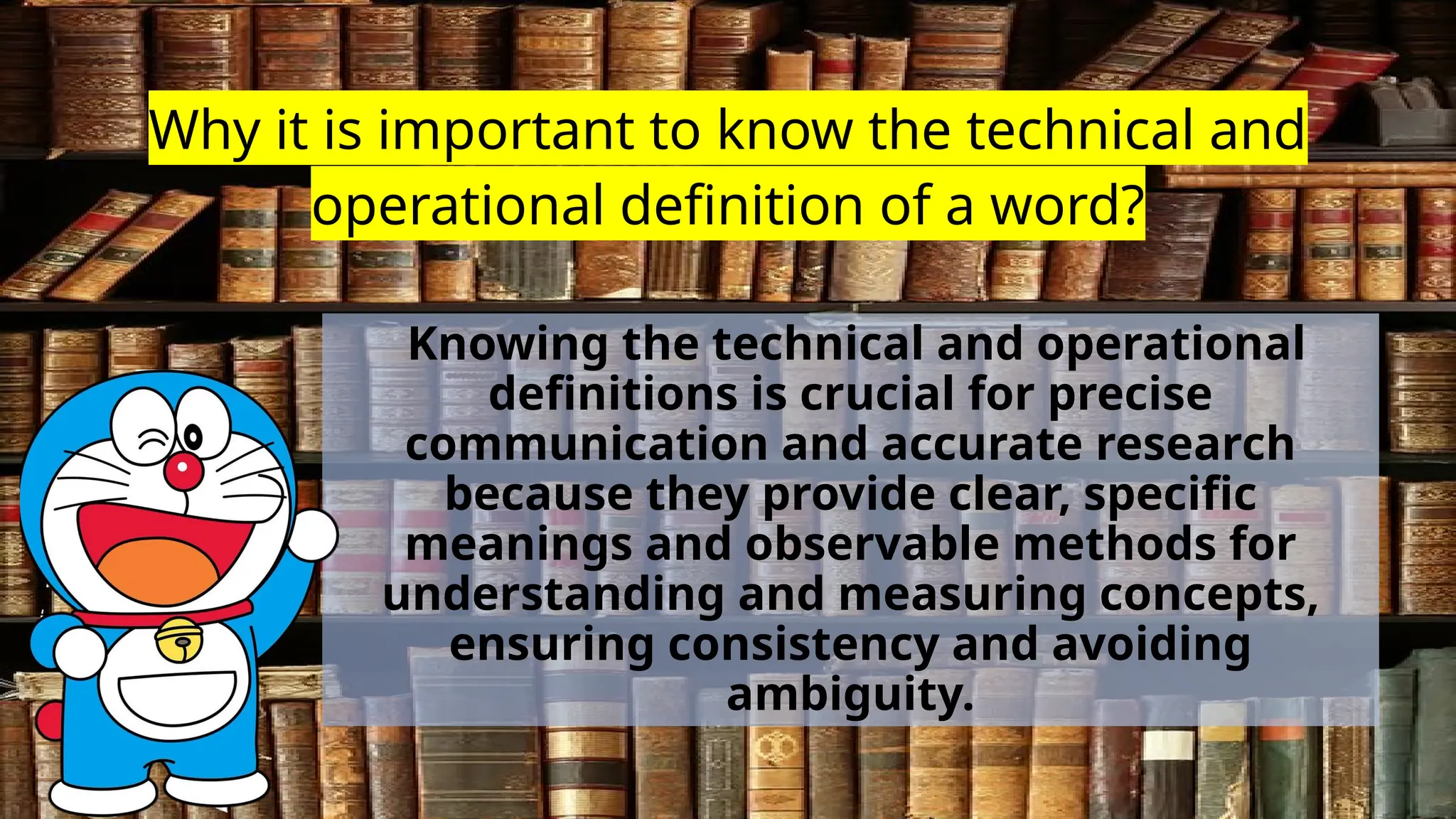 Why it is important to know the technical and
operational definition of a word?
Knowing the technical and operational
definitions is crucial for precise
communication and accurate research
because they provide clear, specific
meanings and observable methods for
understanding and measuring concepts,
ensuring consistency and avoiding
ambiguity.
 