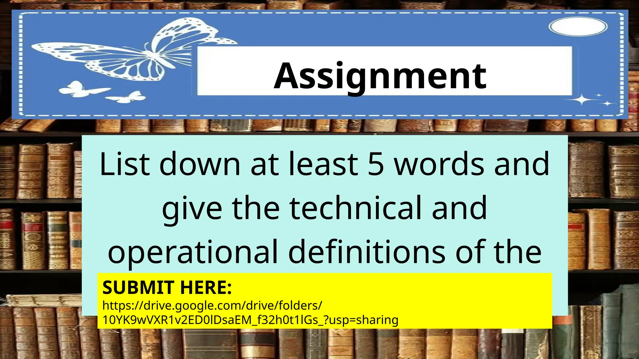 Assignment
List down at least 5 words and
give the technical and
operational definitions of the
words.
SUBMIT HERE:
https://drive.google.com/drive/folders/
10YK9wVXR1v2ED0lDsaEM_f32h0t1lGs_?usp=sharing
 