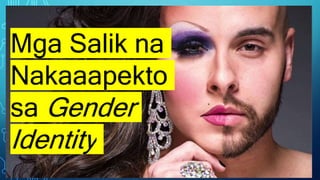 Mga Salik na
Nakaaapekto
sa Gender
Identity
 
