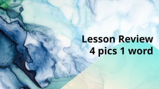 Lesson Review
4 pics 1 word
 