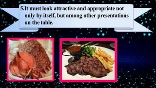 5.It must look attractive and appropriate not
only by itself, but among other presentations
on the table.
 