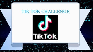 TIK TOK CHALLENGE
 
