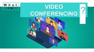 W h a t
i s VIDEO
CONFERENCING ?
 
