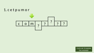 1. c e t p u m o r
c o m
? ?
?
? ?
CLICK ME TO KNOW
THE ANSWER
 