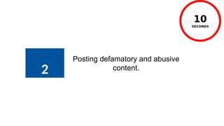 2
Posting defamatory and abusive
content.
 