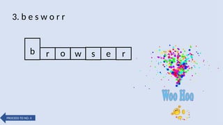 o w s e r
3. b e s w o r r
b r
PROCEED TO NO. 4
 