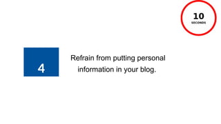 4
Refrain from putting personal
information in your blog.
 