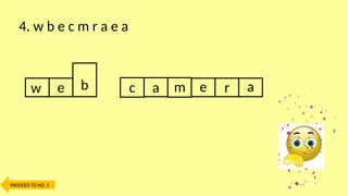w e b c a m e r a
4. w b e c m r a e a
PROCEED TO NO. 5
 