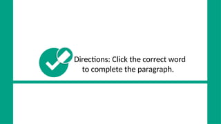 Directions: Click the correct word
to complete the paragraph.
 