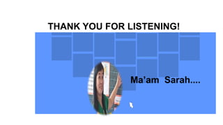 THANK YOU FOR LISTENING!
Ma’am Sarah....
 