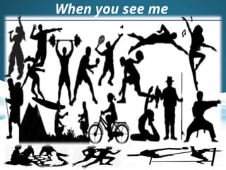 When you see me
 