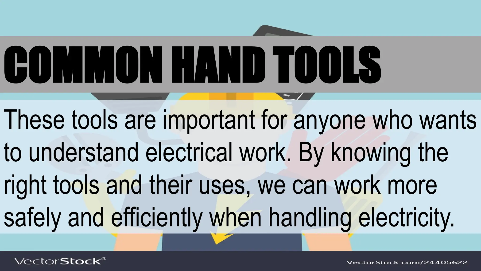COMMON HAND TOOLS
These tools are important for anyone who wants
to understand electrical work. By knowing the
right tools and their uses, we can work more
safely and efficiently when handling electricity.
 