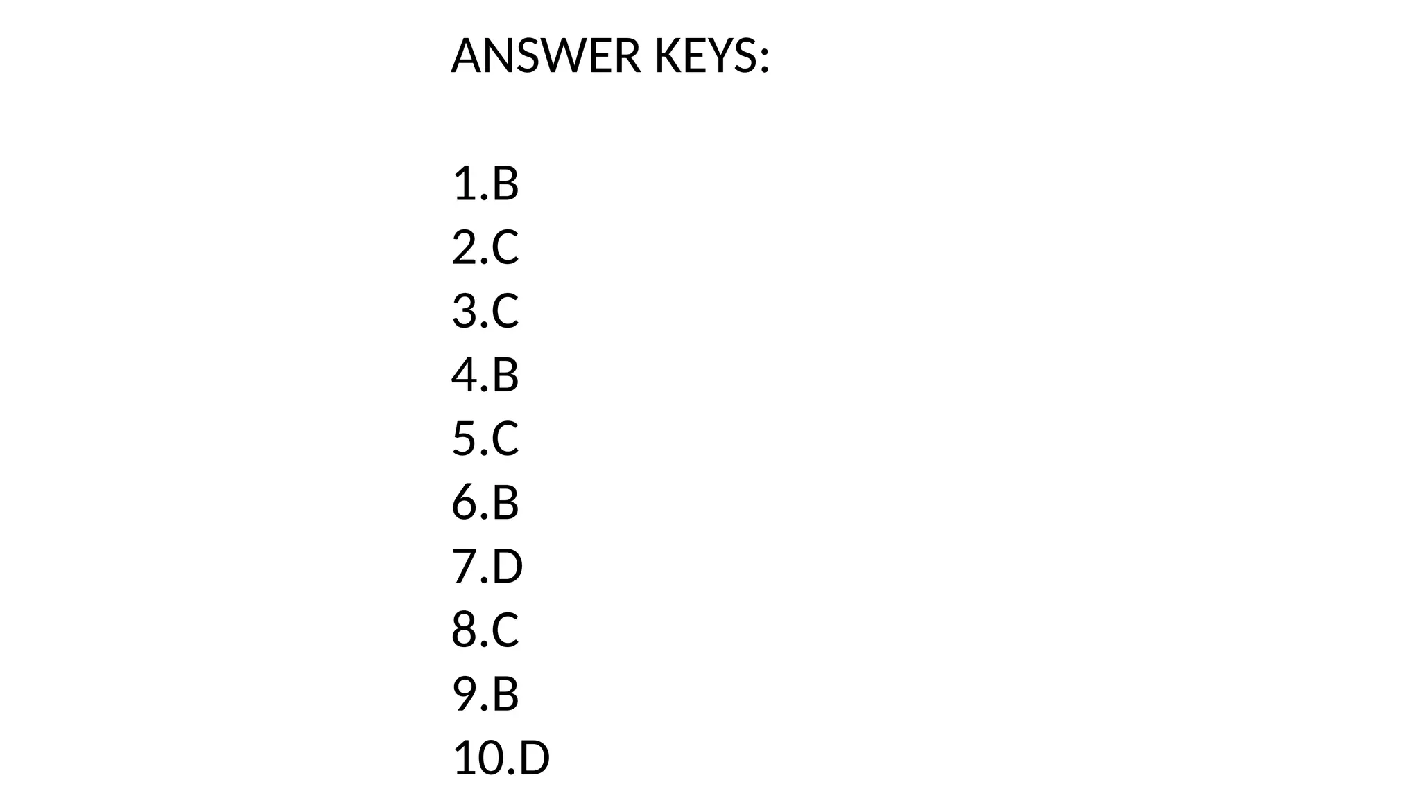 ANSWER KEYS:
1.B
2.C
3.C
4.B
5.C
6.B
7.D
8.C
9.B
10.D
 