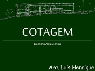 COTAGEM
Arq. Luis Henrique
Desenho Arquitetônico
 