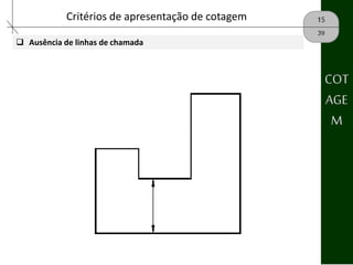15Critérios de apresentação de cotagem
39
 Ausência de linhas de chamada
COT
AGE
M
 